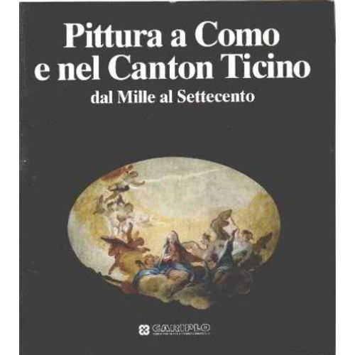 Pittura A Como E Nel Canton Ticino: Dal Mille Al Settecento