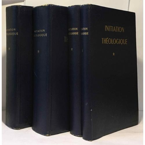 Initiation La Théologie - 4 Tomes: I/ Les Sources De La Théologie + Ii/ Dieu Et Sa Création + Iii/ Théologie Morale + Iv/ L'économie Du Salut