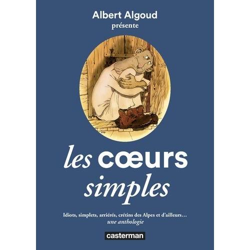 Les Coeurs Simples - Idiots, Simplets, Arriérés, Crétins Des Alpes Et D'ailleurs - Une Anthologie