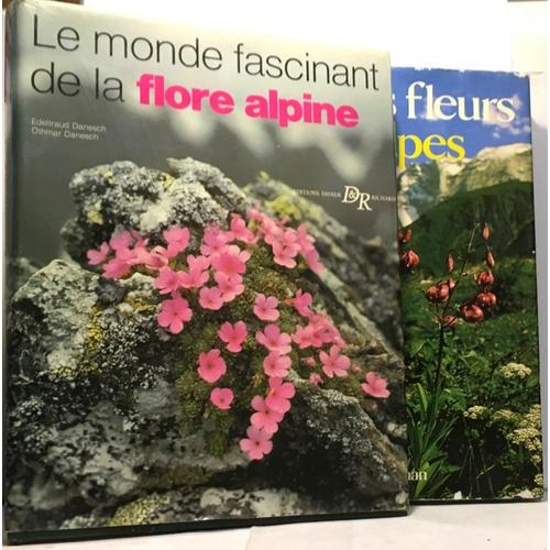 Le Monde Fascinant De La Flore Alpine + Atlas Des Fleurs Des Alpes --- 2 Livres