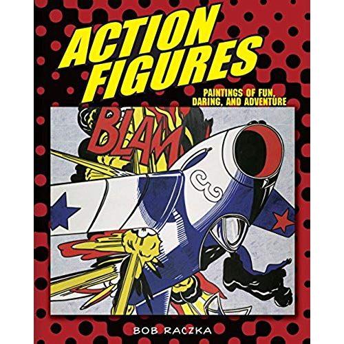 Action Figures: Paintings Of Fun, Daring, And Adventure (Bob Raczka's Art Adventures)