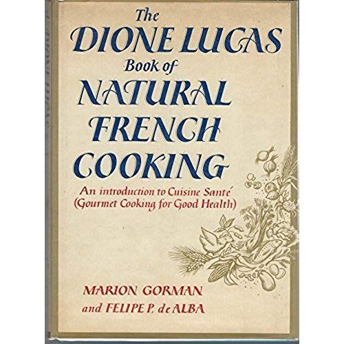 The Dione Lucas Book Of Natural French Cooking
