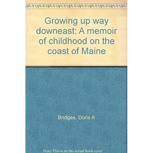 Growing Up Way Downeast: A Memoir Of Childhood On The Coast Of Maine