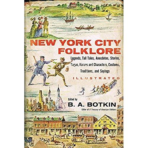 New York City Folklore: Legends, Tall Tales, Anecdotes, Stories, Sagas, Heroes And Characters, Customs, Traditions And Sayings