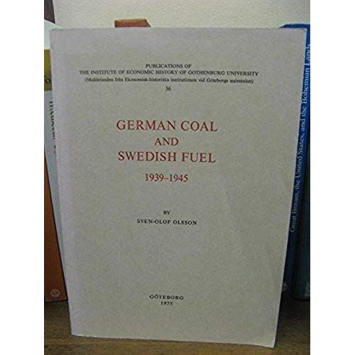 German Coal And Swedish Fuel, 1939-1945 (Publications Of The Institute Of Economic History Of Gothenburg University ; 36)