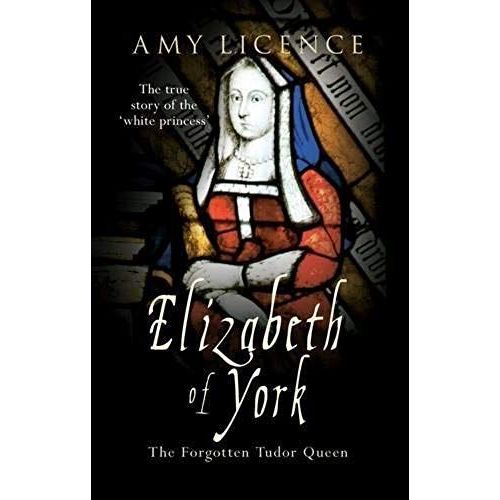 Elizabeth Of York: The Forgotten Tudor Queen By Amy Licence (2013) Hardcover