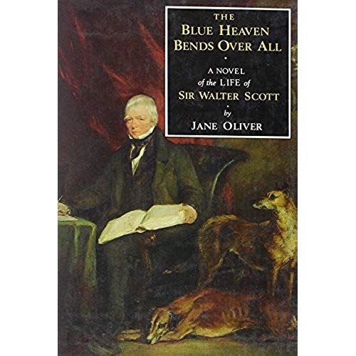 Blue Heaven Bends Over All: A Novel Of The Life Of Sir Walter Scott