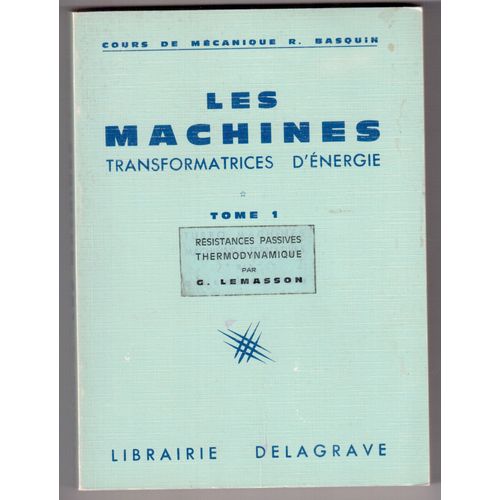 Les Machines Transformatrices D'Energie Tome 1 - Résistances Passives Thermodynamique