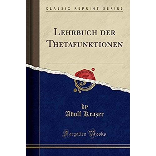 Krazer, A: Lehrbuch Der Thetafunktionen (Classic Reprint)