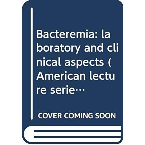 Bacteremia: Laboratory And Clinical Aspects (American Lecture Series, Publication No. 899. A Monograph In The Bannerstone Division Of American Lectures In Clinical Microbiology)