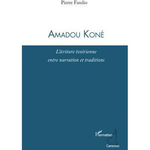 Amadou Koné - L'écriture Ivoirienne Entre Narration Et Traditions