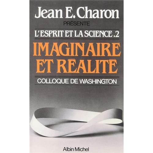 L'esprit Et La Science T.2 - Imaginaire Et Réalité - Colloque De Washington