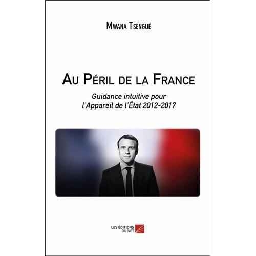 Au Péril De La France - Guidance Intuitive Pour L'appareil De L'etat 2012-2017