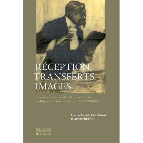Réception, Transferts, Images - Phénomènes De Circulation Littéraire Entre La Belgique, La France Et La Russie (1870-1940)