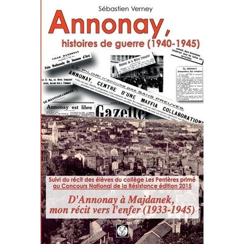 Annonay, Histoires De Guerre (1940-1945) - Suivi D'annonay À Majdanek, Mon Récit Vers L'enfer (1933-1945)