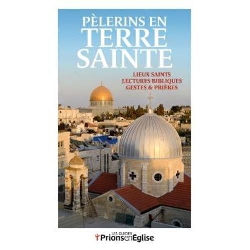 Pèlerins En Terre Sainte - Lieux Saints, Lectures Bibliques, Gestes Et Prières