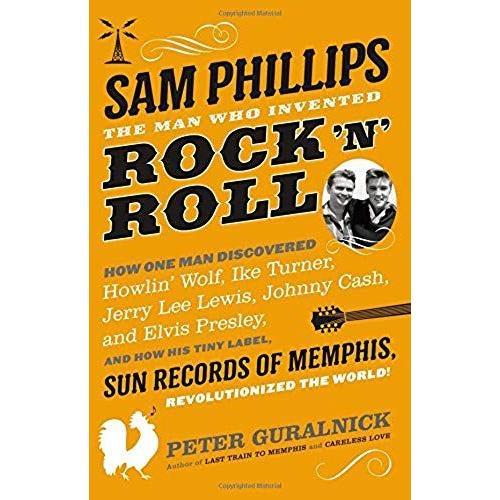 Sam Phillips: The Man Who Invented Rock 'n' Roll