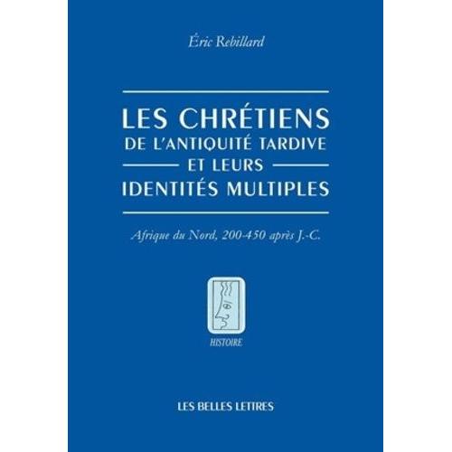 Le Chrétiens De L'antiquité Tardive Et Leurs Identités Multiples - Afrique Du Nord, 200-450 Après J-C