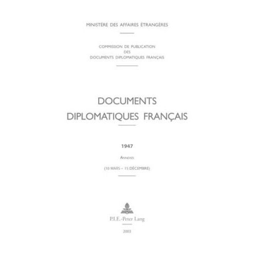 Documents Diplomatiques Français 1947 - Annexes (10 Mars - 15 Décembre)