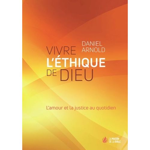 Vivre L'éthique De Dieu - L'amour Et La Justice Au Quotidien