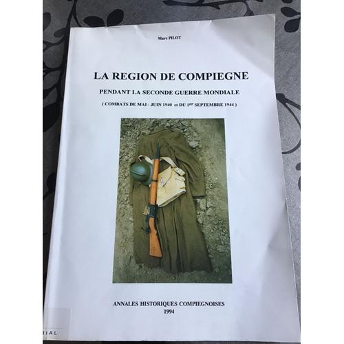 La Région De Compiègne Pendant La Seconde Guerre Mondiale (Combats De Mai-Juin 1940 Et Du 1er Septembre 1944)