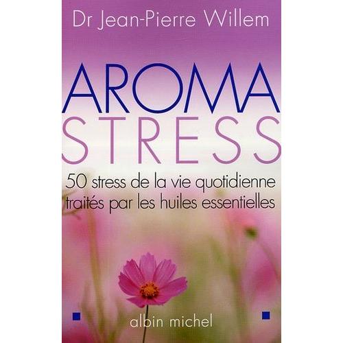 Aroma Stress - 50 Stress De La Vie Quotidienne Traités Par Les Huiles Essentielles