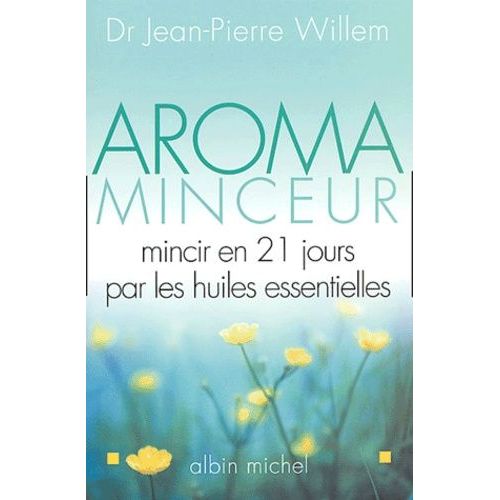 Aroma-Minceur - Mincir En 21 Jours Par Les Huiles Essentielles