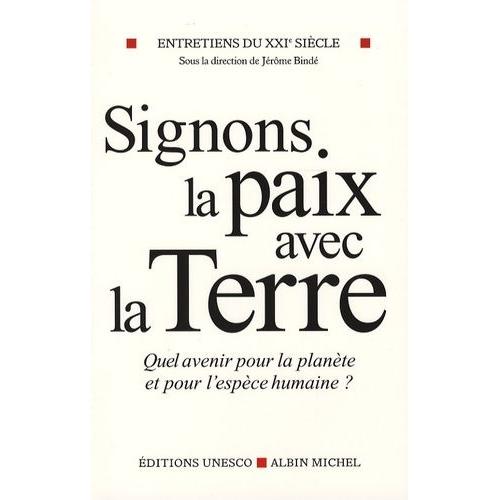 Entretiens Du Xxie Siècle - Tome 3, Signons La Paix Avec La Terre, Quel Avenir Pour La Planète Et Pour L'espèce Humaine?