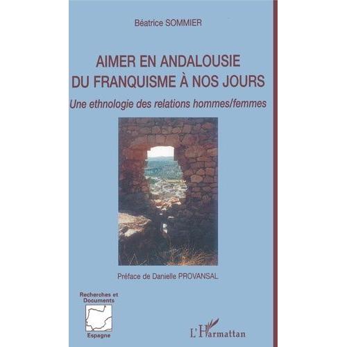 Aimer En Andalousie Du Franquisme À Nos Jours - Une Ethnologie Des Relations Hommes/Femmes