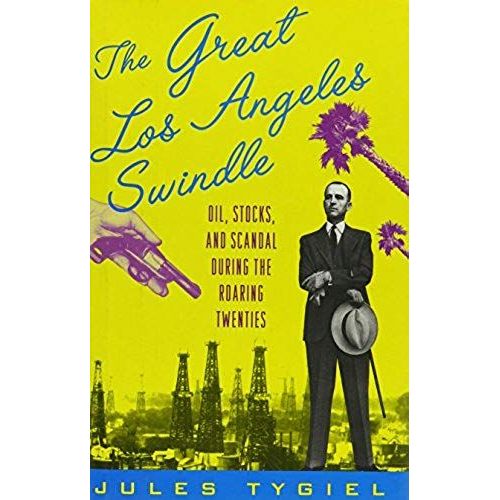 The Great Los Angeles Swindle: Oil, Stocks, And Scandal During The Roaring Twenties