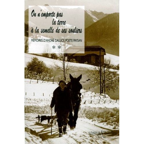 Memoires D'andre Gallice, Poete-Paysan Savoyard - Tome 2, On N'emporte Pas La Terre À La Semelle De Ses Souliers Ou Le Borboyon Du Grand Roc