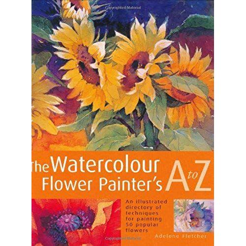 The Watercolor Flower Painters A - Z: An Illustrated Directory Of Techniques, From Backruns To Wet-In-Wet