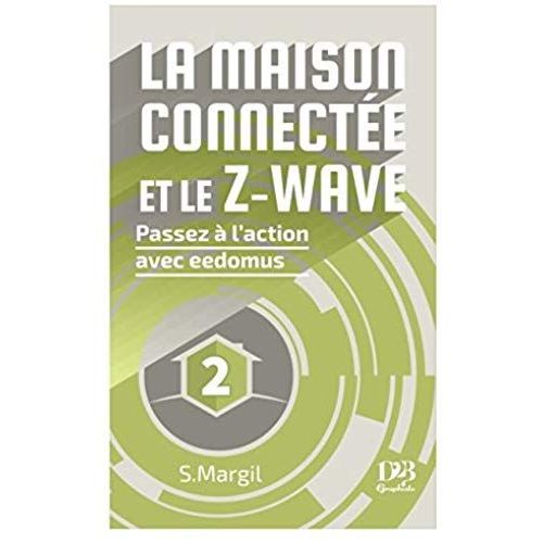 La Maison Connectée Et Le Z-Wave - Passez À L'action Avec Eedomus (French Edition)