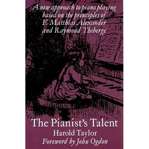 The Pianist's Talent: A New Approach To Piano Playing Based On The Principles Of F. Matthias Alexander And Raymond Thiberge