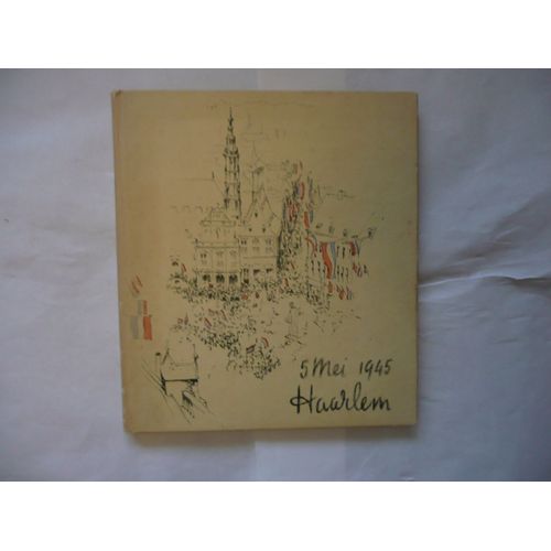Haarlem - 5 Mei 1945 - Livre Pour Le 10ème Anniversaire De La Libération De La Ville De Haarlem - Éd De Toorts (?) - 1955