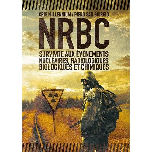 Nrbc - Survivre Aux Évènements Nucléaires, Radiologiques, Biologiques Et Chimiques