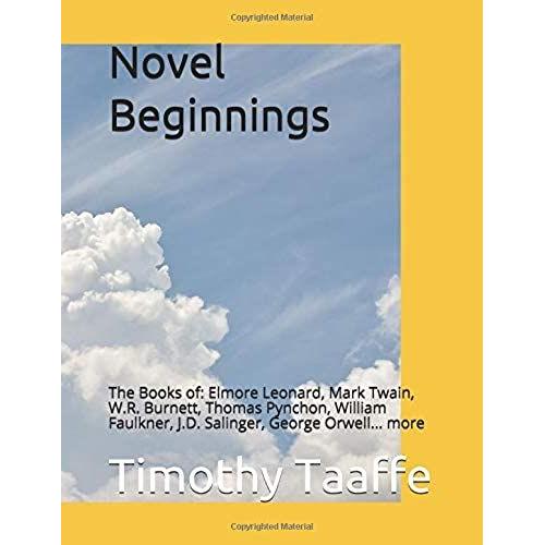 Novel Beginnings: The Books Of: Elmore Leonard, Mark Twain, W.R. Burnett, Thomas Pynchon, William Faulkner, J.D. Salinger, George Orwell... More