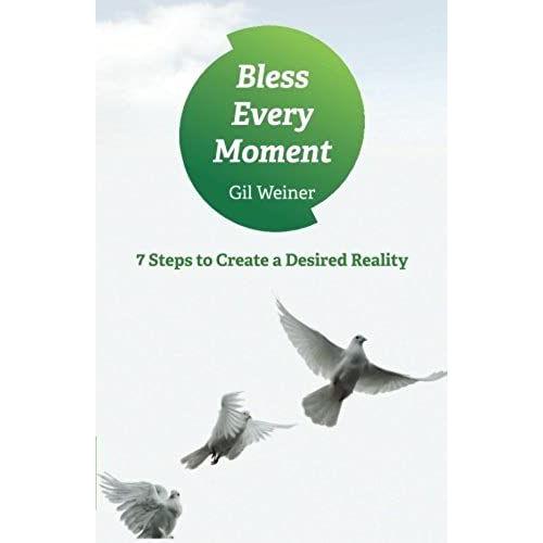 Bless Every Moment: 7 Steps To Create A Desired Reality