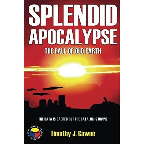 Splendid Apocalypse: The Fall Of Old Earth: Volume 5 (An Old Guy/Cybertank Adventure)