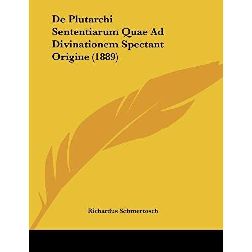 De Plutarchi Sententiarum Quae Ad Divinationem Spectant Origine (1889)