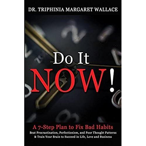 Do It Now!: A 7-Step Plan To Fix Bad Habits Beat Procrastination, Perfectionism, And Poor Thought Patterns & Train Your Brain To Succeed In Life, Love And Business