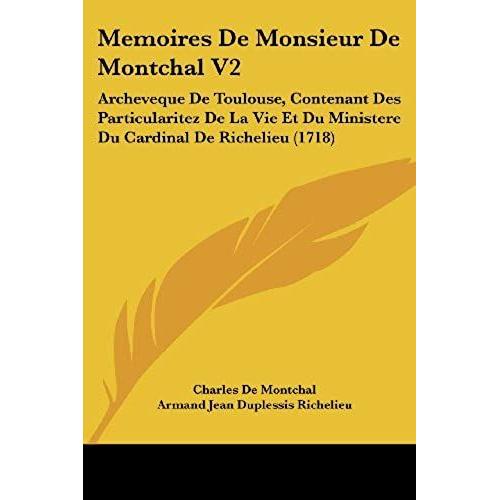 Memoires De Monsieur De Montchal V2: Archeveque De Toulouse, Contenant Des Particularitez De La Vie Et Du Ministere Du Cardinal De Richelieu (1718)
