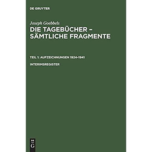Joseph Goebbels: Die Tagebücher ¿ Sämtliche Fragmente. Teil 1: Aufzeichnungen 1924¿1941. Interimsregister