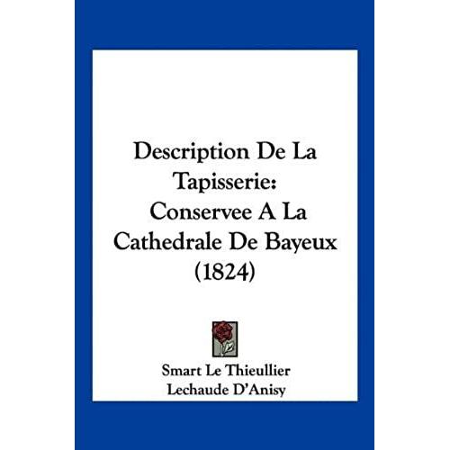 Description De La Tapisserie: Conservee A La Cathedrale De Bayeux (1824)