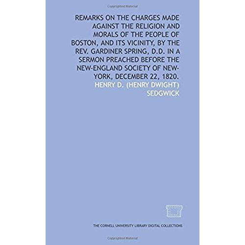 Remarks On The Charges Made Against The Religion And Morals Of The People Of Boston, And Its Vicinity, By The Rev. Gardiner Spring, D.D. In A Sermon ... Society Of New-York, December 22, 1820.