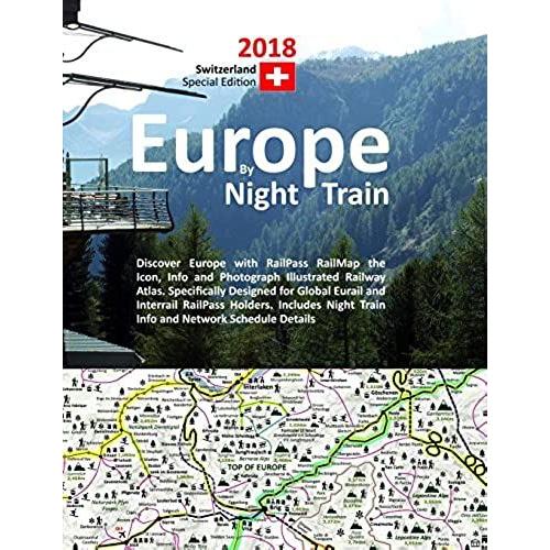 Europe By Night Train 2018 - Switzerland Special Edition: Discover Europe With Railpass Railmap The Icon, Info And Photograph Illustrated Railway Atla
