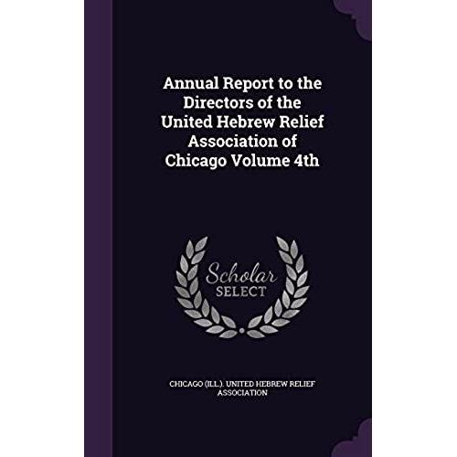 Annual Report To The Directors Of The United Hebrew Relief Association Of Chicago Volume 4th