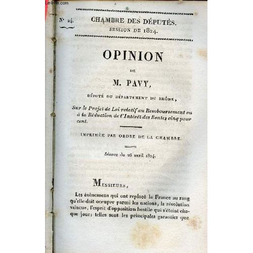 Opinion De M. Pavy Député Du Département Du Rhône Sur Le Projet De Loi Relatif Au Remboursement Ou À La Réduction De L Intérêt Des Rentes Cinq Pour Cent - Séance Du 26 Avril 1824 - Chambre Des Députés(...)