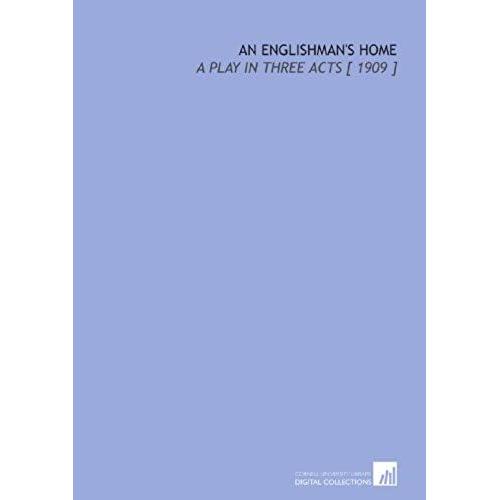 An Englishman's Home: A Play In Three Acts [ 1909 ]