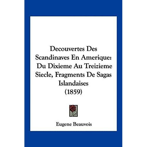 Decouvertes Des Scandinaves En Amerique: Du Dixieme Au Treizieme Siecle, Fragments De Sagas Islandaises (1859)